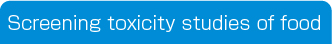 Screening toxicity studies of food